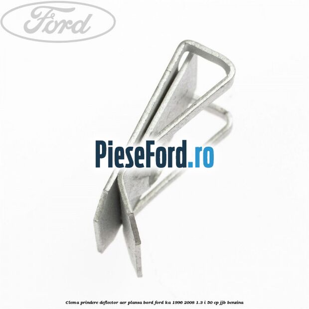 Clema prindere deflector aer, plansa bord Ford Ka 1996-2008 1.3 i 50 cp JJB benzina