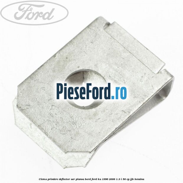 Clema prindere deflector aer, plansa bord Ford Ka 1996-2008 1.3 i 50 cp JJB benzina