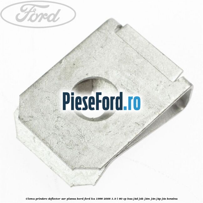 Clema prindere deflector aer, plansa bord Ford Ka 1996-2008 1.3 i 60 cp BAA, J4D, J4K, J4M, J4N, J4P, J4S benzina