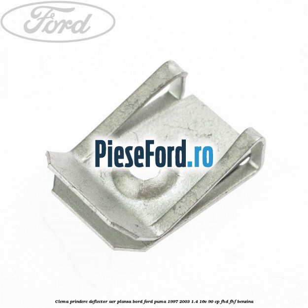 Clema prindere deflector aer, plansa bord Ford Puma 1997-2003 1.4 16V 90 cp FHD, FHF benzina