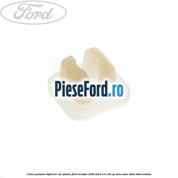 Clema prindere deflector aer plastic Ford Mondeo 2008-2014 2.0 145 cp AOBA, AOBC, TBBA, TBBB benzina