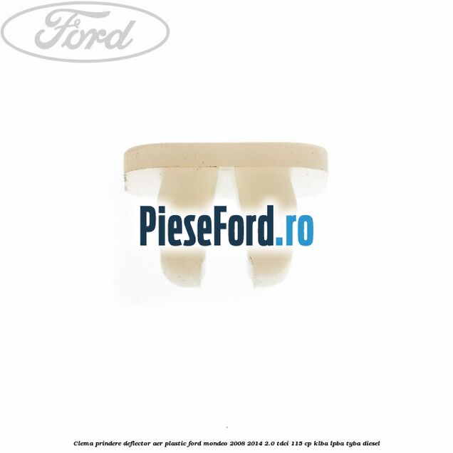 Clema prindere deflector aer plastic Ford Mondeo 2008-2014 2.0 TDCi 115 cp KLBA, LPBA, TYBA diesel