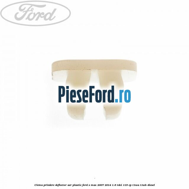 Clema prindere deflector aer plastic Ford S-Max 2007-2014 1.6 TDCi 115 cp T1WA, T1WB diesel