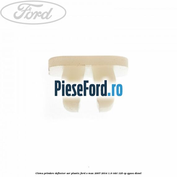 Clema prindere deflector aer plastic Ford S-Max 2007-2014 1.8 TDCi 125 cp Clema prindere deflector aer plastic Ford S-Max 2007-2014 1.8 TDCi 125 cp QYWA diesel