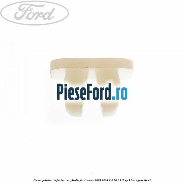 Clema prindere deflector aer plastic Ford S-Max 2007-2014 2.0 TDCi 115 cp KLWA, TYWA diesel