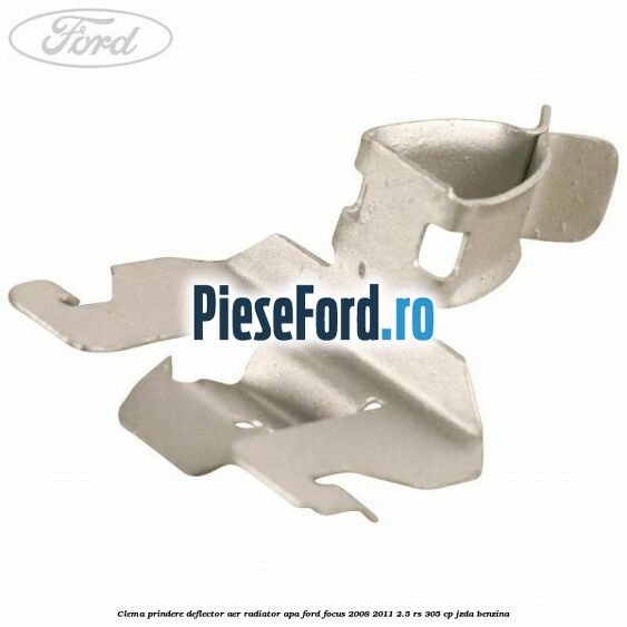 Clema prindere deflector aer radiator apa Ford Focus 2008-2011 2.5 RS 305 cp JZDA benzina