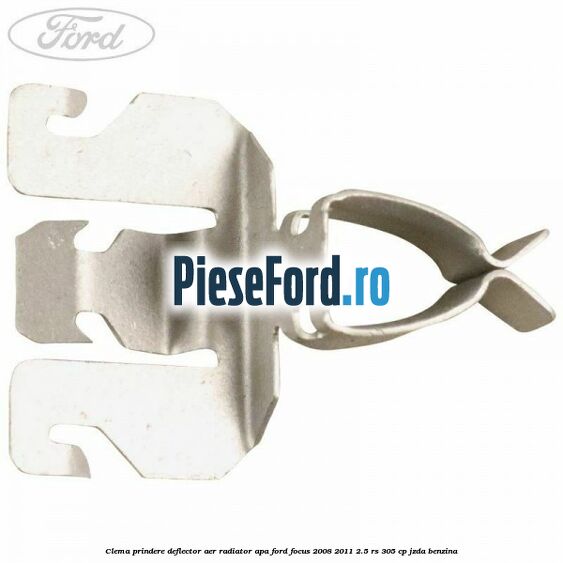 Clema prindere deflector aer radiator apa Ford Focus 2008-2011 2.5 RS 305 cp JZDA benzina