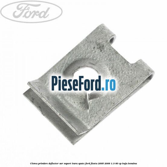 Clema prindere deflector aer, suport bara spate Ford Fiesta 2005-2008 1.3 60 cp
