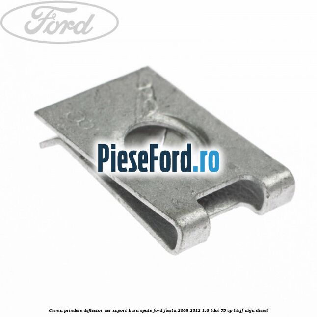 Clema prindere deflector aer, suport bara spate Ford Fiesta 2008-2012 1.6 TDCi 75 cp HHJF, UBJA diesel