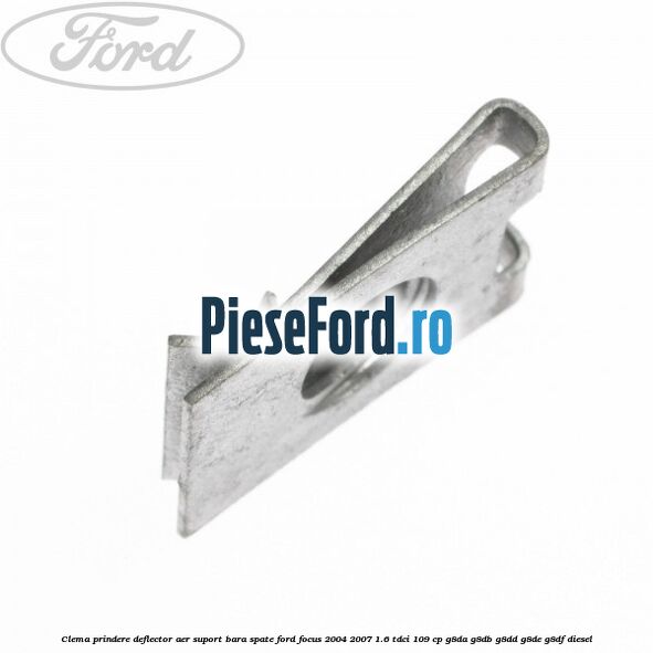 Clema prindere deflector aer, suport bara spate Ford Focus 2004-2007 1.6 TDCi 109 cp G8DA, G8DB, G8DD, G8DE, G8DF diesel