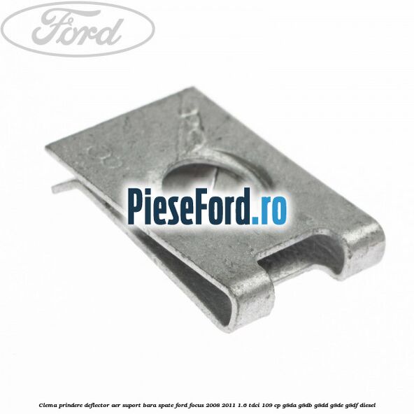 Clema prindere deflector aer, suport bara spate Ford Focus 2008-2011 1.6 TDCi 109 cp G8DA, G8DB, G8DD, G8DE, G8DF diesel