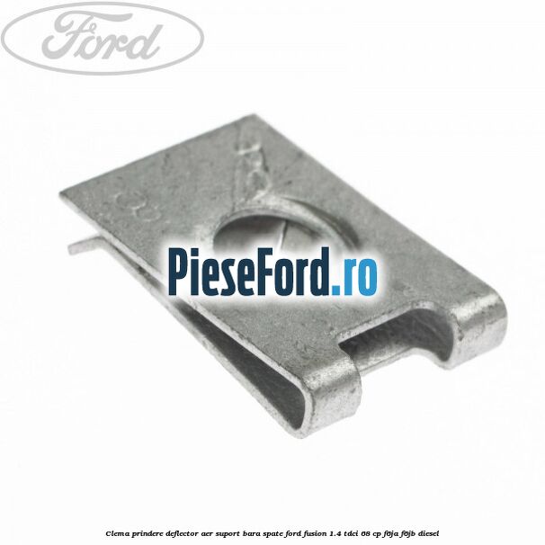 Clema prindere deflector aer, suport bara spate Ford Fusion 1.4 TDCi 68 cp F6JA, F6JB diesel