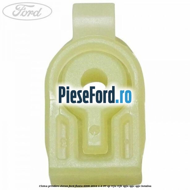 Clema prindere eleron Ford Fiesta 2008-2012 1.4 97 cp RTJA, RTJB, SPJA, SPJC, SPJE benzina
