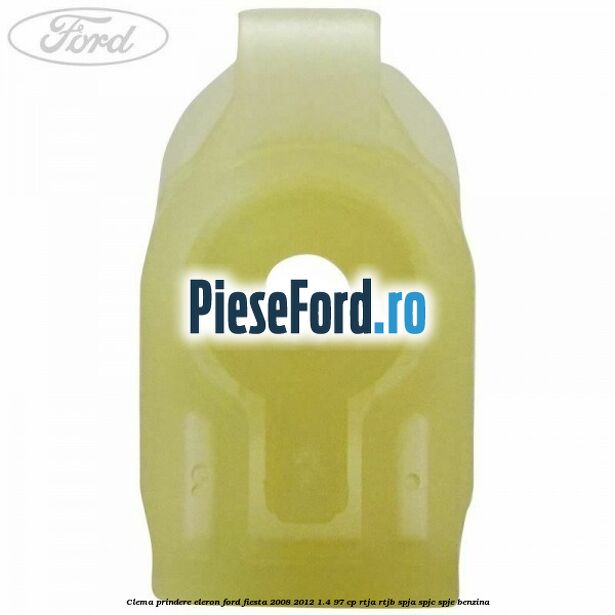 Clema prindere eleron Ford Fiesta 2008-2012 1.4 97 cp RTJA, RTJB, SPJA, SPJC, SPJE benzina