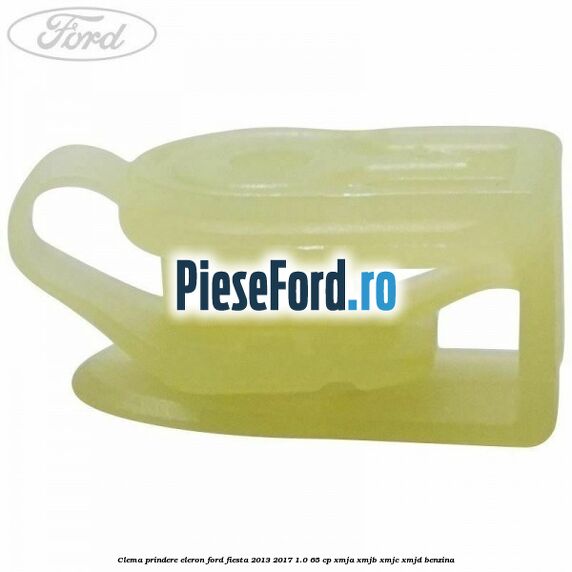 Clema prindere eleron Ford Fiesta 2013-2017 1.0 65 cp XMJA, XMJB, XMJC, XMJD benzina