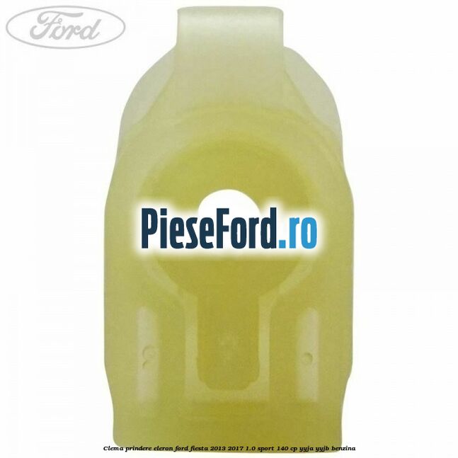 Clema prindere eleron Ford Fiesta 2013-2017 1.0 Sport 140 cp YYJA, YYJB benzina