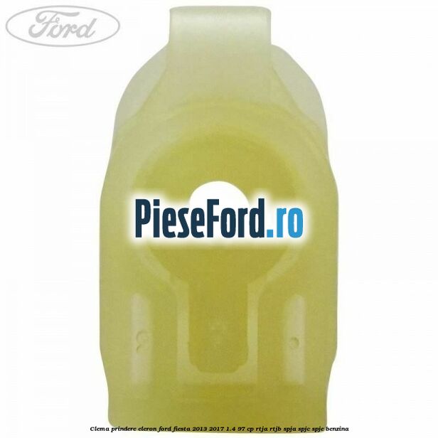 Clema prindere eleron Ford Fiesta 2013-2017 1.4 97 cp RTJA, RTJB, SPJA, SPJC, SPJE benzina