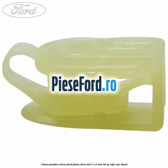 Clema prindere eleron Ford Fiesta 2013-2017 1.5 TDCi 95 cp XVJB, XVJC diesel