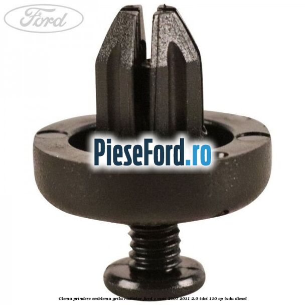 Clema prindere emblema grila radiator Ford C-Max 2007-2011 2.0 TDCi 110 cp IXDA diesel