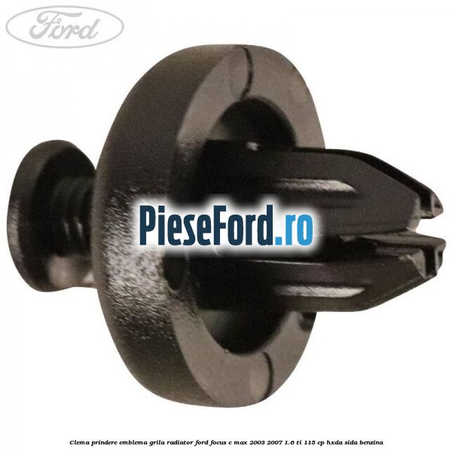 Clema prindere emblema grila radiator Ford Focus C-Max 2003-2007 1.6 Ti 115 cp Clema prindere emblema grila radiator Ford Focus C-Max 2003-2007 1.6 Ti 115 cp HXDA, SIDA benzina
