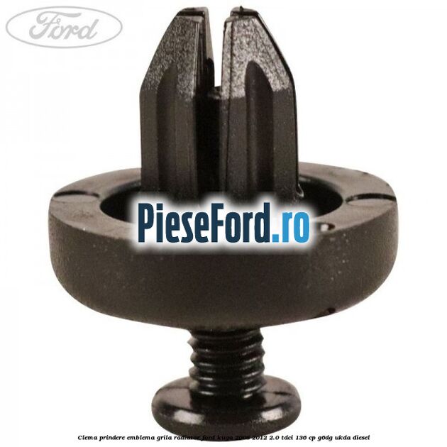 Clema prindere emblema grila radiator Ford Kuga 2008-2012 2.0 TDCi 136 cp G6DG, UKDA diesel