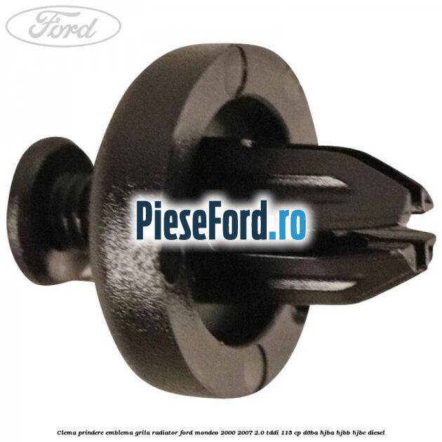 Clema prindere emblema grila radiator Ford Mondeo 2000-2007 2.0 TDDI 115 cp Clema prindere emblema grila radiator Ford Mondeo 2000-2007 2.0 TDDI 115 cp D6BA, HJBA, HJBB, HJBC diesel