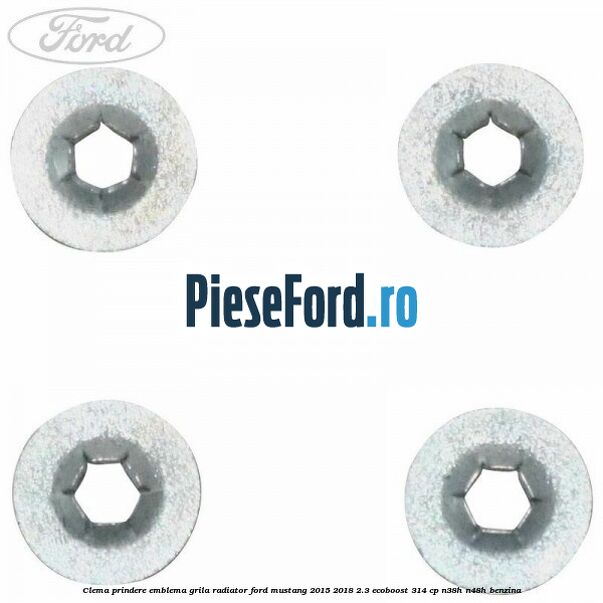Clema prindere emblema grila radiator Ford Mustang 2015-2018 2.3 EcoBoost 314 cp N38H, N48H benzina