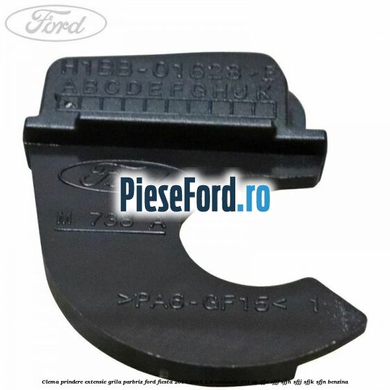 Clema prindere extensie grila parbriz Ford Fiesta 2017-2023 1.0 EcoBoost 101 cp SFJE, SFJF, SFJH, SFJJ, SFJK, SFJN benzina