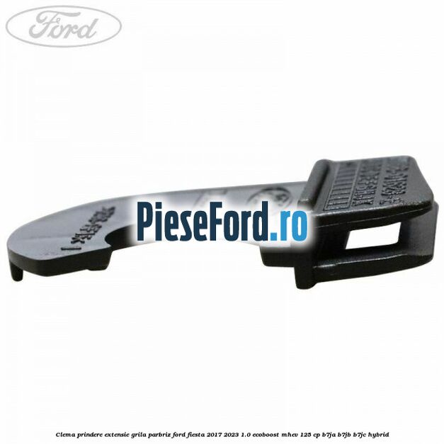 Clema prindere extensie grila parbriz Ford Fiesta 2017-2023 1.0 EcoBoost mHEV 125 cp B7JA, B7JB, B7JC Hybrid