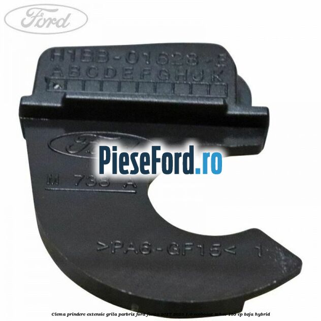 Clema prindere extensie grila parbriz Ford Fiesta 2017-2023 1.0 EcoBoost mHEV 155 cp BZJA Hybrid