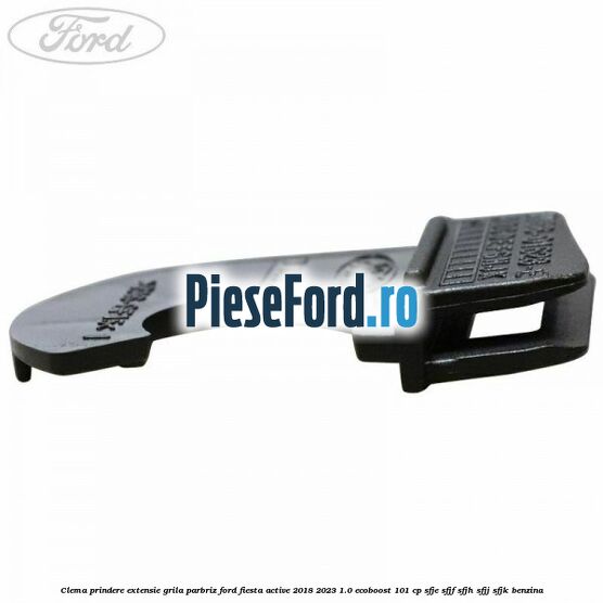Clema prindere extensie grila parbriz Ford Fiesta Active 2018-2023 1.0 EcoBoost 101 cp SFJE, SFJF, SFJH, SFJJ, SFJK benzina