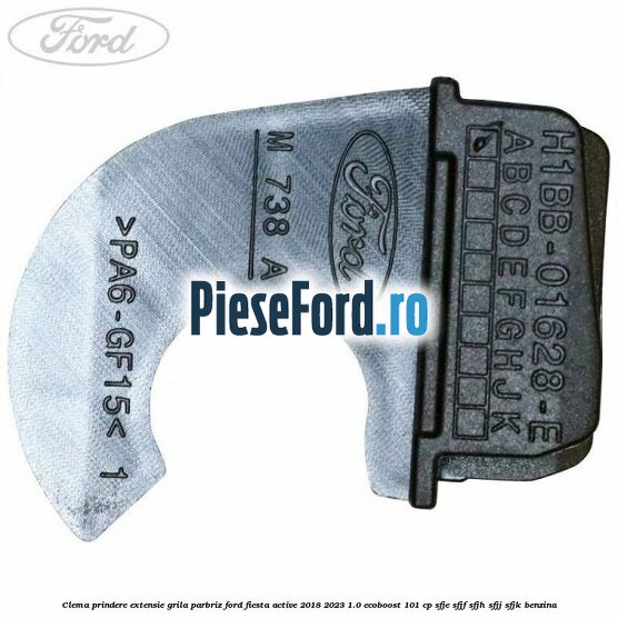 Clema prindere extensie grila parbriz Ford Fiesta Active 2018-2023 1.0 EcoBoost 101 cp SFJE, SFJF, SFJH, SFJJ, SFJK benzina