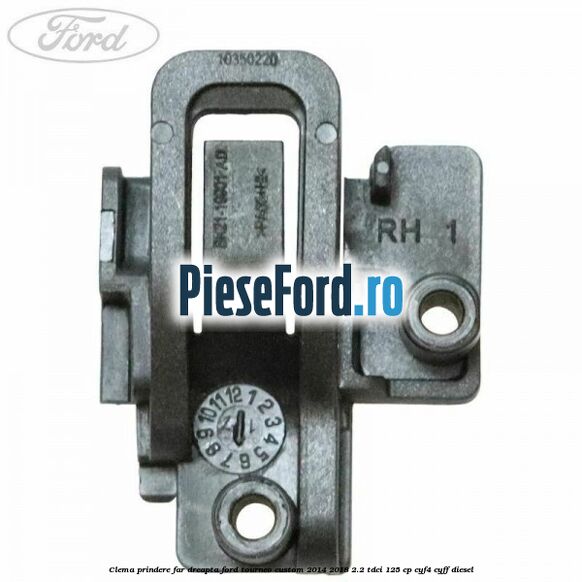 Clema prindere far dreapta Ford Tourneo Custom 2014-2018 2.2 TDCi 125 cp Clema prindere far dreapta Ford Tourneo Custom 2014-2018 2.2 TDCi 125 cp CYF4, CYFF diesel