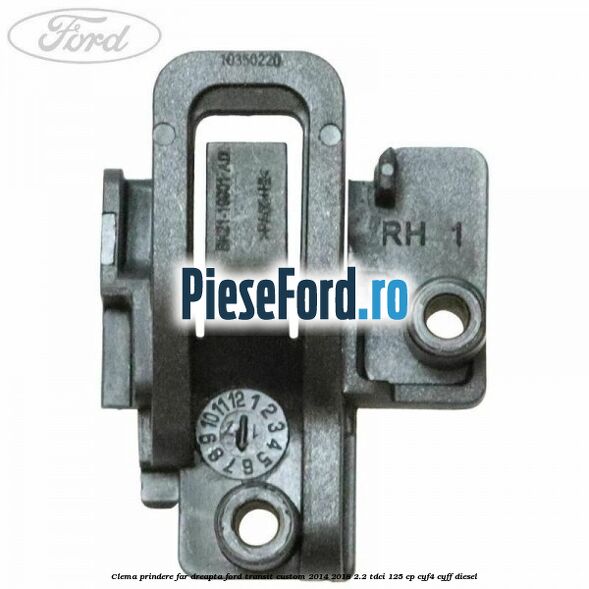Clema prindere far dreapta Ford Transit Custom 2014-2018 2.2 TDCi 125 cp CYF4, CYFF diesel