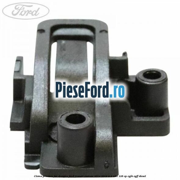 Clema prindere far dreapta Ford Transit Custom 2014-2018 2.2 TDCi 125 cp CYF4, CYFF diesel