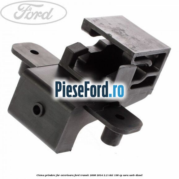 Clema prindere far exterioara Ford Transit 2006-2014 2.2 TDCi 136 cp Clema prindere far exterioara Ford Transit 2006-2014 2.2 TDCi 136 cp USRA, USRB diesel
