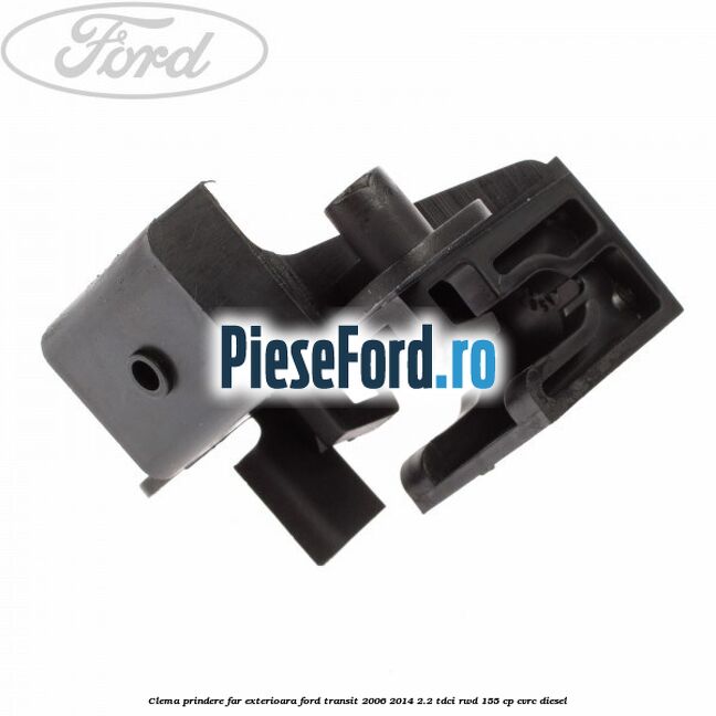 Clema prindere far exterioara Ford Transit 2006-2014 2.2 TDCi RWD 155 cp CVRC diesel
