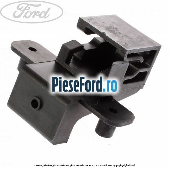 Clema prindere far exterioara Ford Transit 2006-2014 2.4 TDCi 100 cp