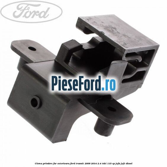 Clema prindere far exterioara Ford Transit 2006-2014 2.4 TDCi 115 cp JXFA, JXFC diesel