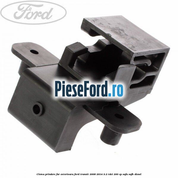 Clema prindere far exterioara Ford Transit 2006-2014 3.2 TDCi 200 cp