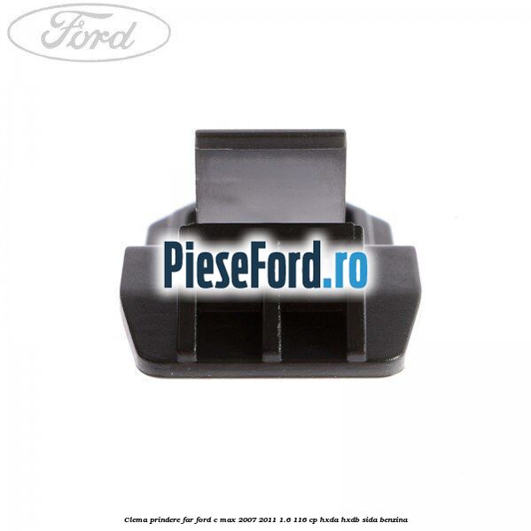 Clema prindere far Ford C-Max 2007-2011 1.6 116 cp HXDA, HXDB, SIDA benzina