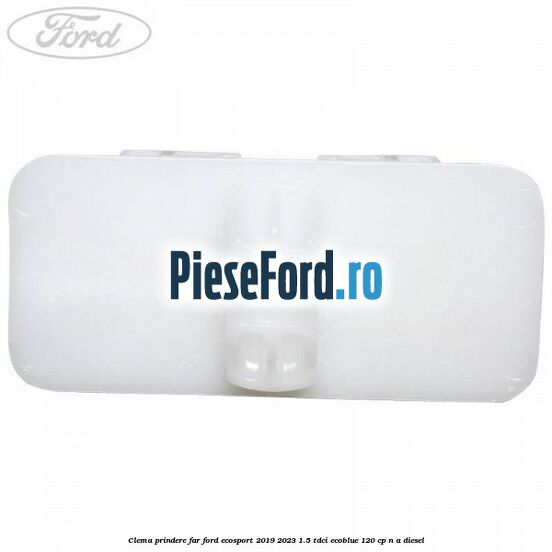 Clema prindere far Ford EcoSport 2019-2023 1.5 TDCi EcoBlue 120 cp n/a diesel