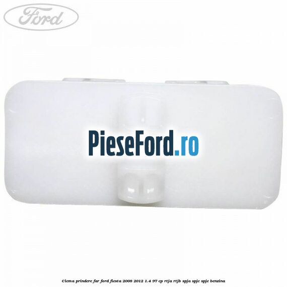 Clema prindere far Ford Fiesta 2008-2012 1.4 97 cp RTJA, RTJB, SPJA, SPJC, SPJE benzina