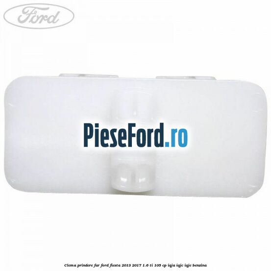 Clema prindere far Ford Fiesta 2013-2017 1.6 Ti 105 cp IQJA, IQJC, IQJE benzina