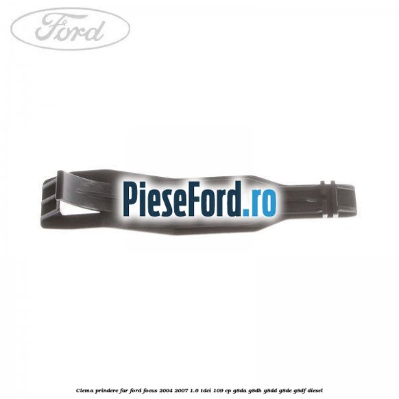 Clema prindere far Ford Focus 2004-2007 1.6 TDCi 109 cp Clema prindere far Ford Focus 2004-2007 1.6 TDCi 109 cp G8DA, G8DB, G8DD, G8DE, G8DF diesel
