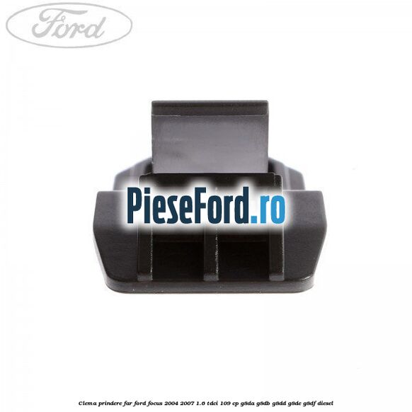 Clema prindere far Ford Focus 2004-2007 1.6 TDCi 109 cp Clema prindere far Ford Focus 2004-2007 1.6 TDCi 109 cp G8DA, G8DB, G8DD, G8DE, G8DF diesel