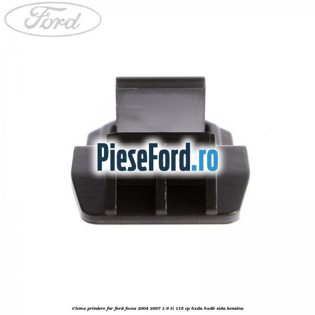 Clema prindere far Ford Focus 2004-2007 1.6 Ti 115 cp HXDA, HXDB, SIDA benzina