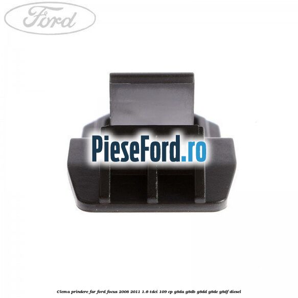 Clema prindere far Ford Focus 2008-2011 1.6 TDCi 109 cp G8DA, G8DB, G8DD, G8DE, G8DF diesel