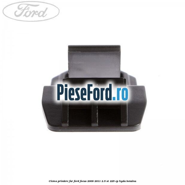 Clema prindere far Ford Focus 2008-2011 2.5 ST 225 cp HYDA benzina