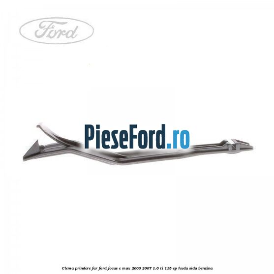 Clema prindere far Ford Focus C-Max 2003-2007 1.6 Ti 115 cp HXDA, SIDA benzina